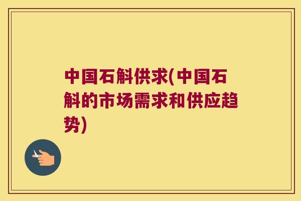 中国石斛供求(中国石斛的市场需求和供应趋势) 中国石斛供求(中国石斛的市场需求和供应趋势)