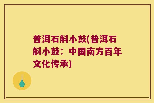 普洱石斛小鼓(普洱石斛小鼓：中国南方百年文化传承)