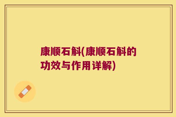 康顺石斛(康顺石斛的功效与作用详解)