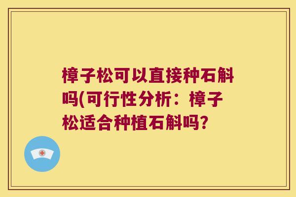 樟子松可以直接种石斛吗(可行性分析：樟子松适合种植石斛吗？