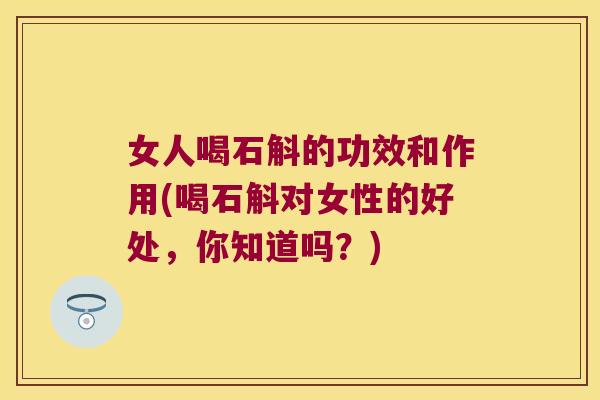 女人喝石斛的功效和作用(喝石斛对女性的好处，你知道吗？)