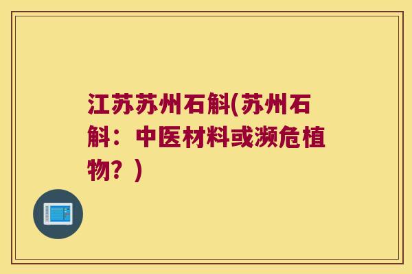 江苏苏州石斛(苏州石斛：中医材料或濒危植物？)