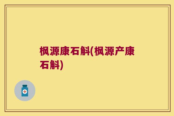 枫源康石斛(枫源产康石斛)