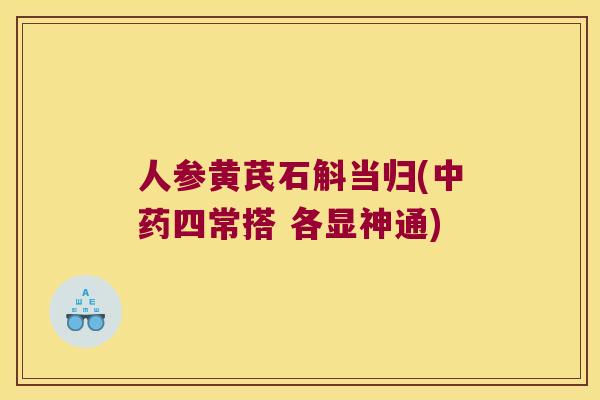人参黄芪石斛当归(四常搭 各显神通) 人参黄芪石斛当归(四常搭 各显神通)