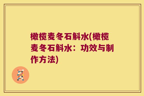 橄榄麦冬石斛水(橄榄麦冬石斛水：功效与制作方法)