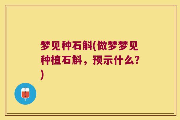 梦见种石斛(做梦梦见种植石斛，预示什么？)