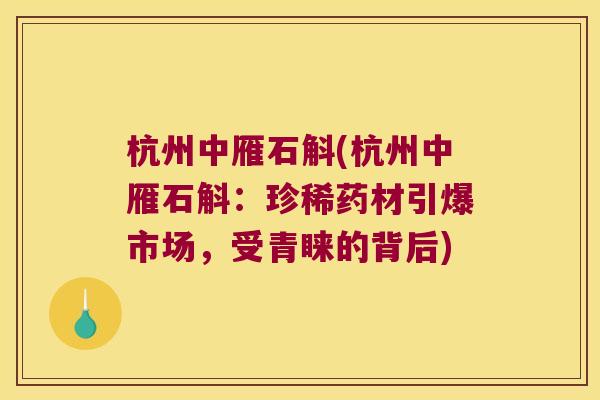 杭州中雁石斛(杭州中雁石斛：珍稀药材引爆市场，受青睐的背后)