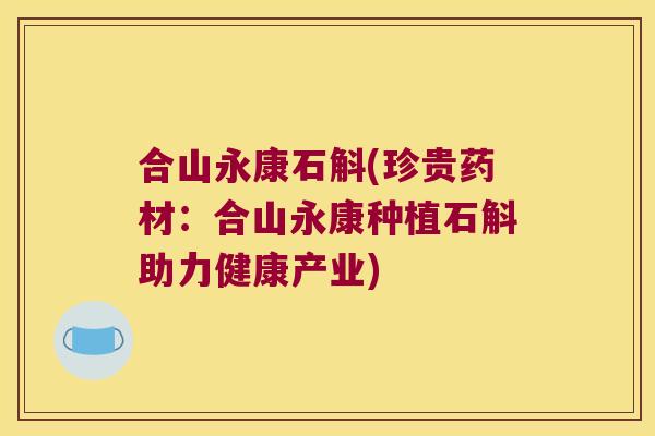 合山永康石斛(珍贵药材：合山永康种植石斛助力健康产业)