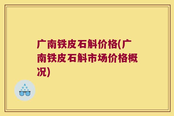 广南铁皮石斛价格(广南铁皮石斛市场价格概况)