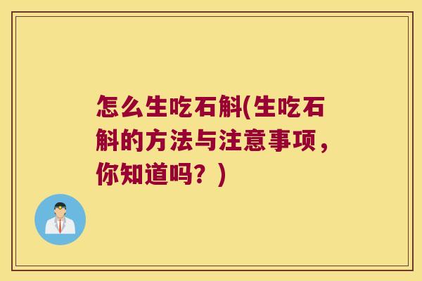怎么生吃石斛(生吃石斛的方法与注意事项，你知道吗？)