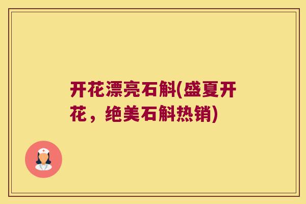 开花漂亮石斛(盛夏开花，绝美石斛热销)