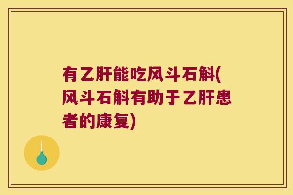 有能吃风斗石斛(风斗石斛有助于患者的康复) 有能吃风斗石斛(风斗石斛有助于患者的康复)