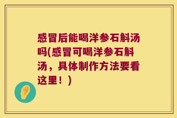 后能喝洋参石斛汤吗(可喝洋参石斛汤，具体制作方法要看这里！)