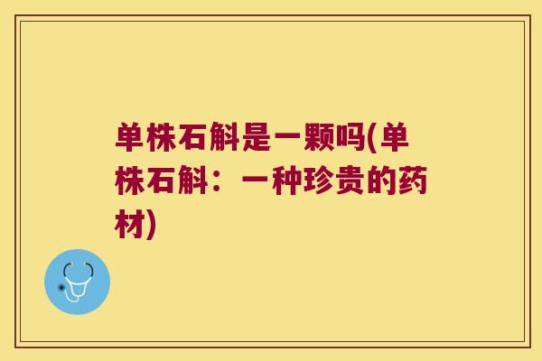 单株石斛是一颗吗(单株石斛：一种珍贵的药材)