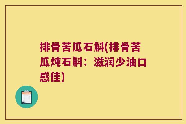 排骨苦瓜石斛(排骨苦瓜炖石斛：滋润少油口感佳)