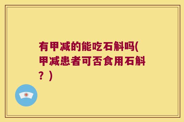 有甲减的能吃石斛吗(甲减患者可否食用石斛？)