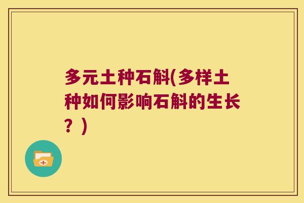 多元土种石斛(多样土种如何影响石斛的生长？)