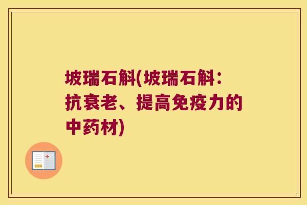 坡瑞石斛(坡瑞石斛：抗衰老、提高免疫力的中药材)