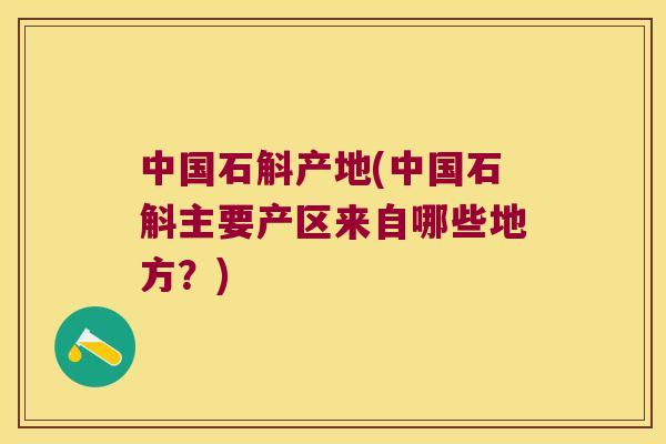 中国石斛产地(中国石斛主要产区来自哪些地方？)
