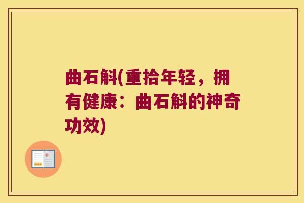 曲石斛(重拾年轻，拥有健康：曲石斛的神奇功效)