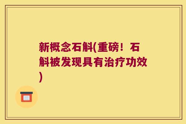 新概念石斛(重磅！石斛被发现具有治疗功效)