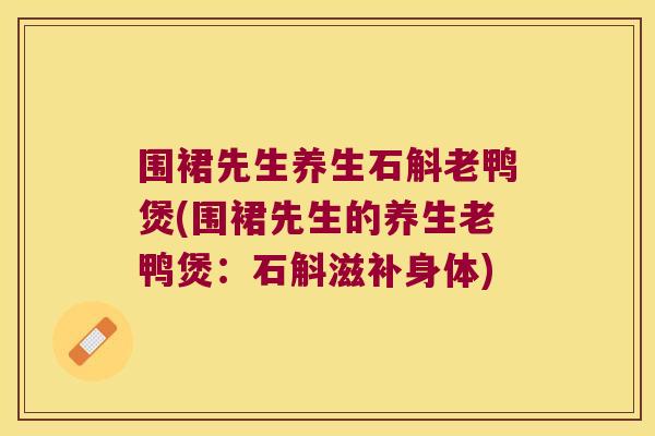围裙先生养生石斛老鸭煲(围裙先生的养生老鸭煲：石斛滋补身体)