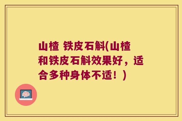山楂 铁皮石斛(山楂和铁皮石斛效果好，适合多种身体不适！)
