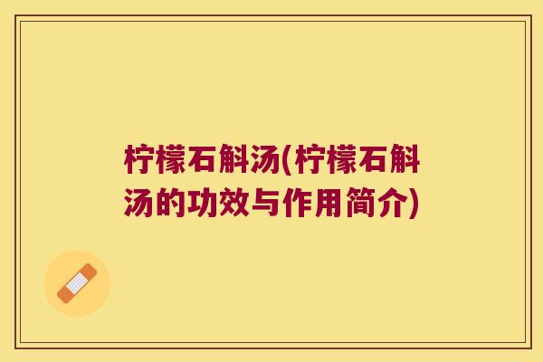 柠檬石斛汤(柠檬石斛汤的功效与作用简介)