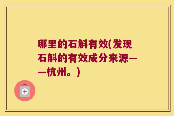 哪里的石斛有效(发现石斛的有效成分来源——杭州。)