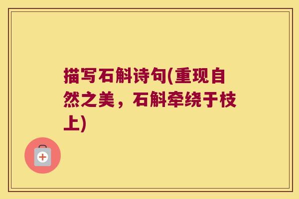 描写石斛诗句(重现自然之美，石斛牵绕于枝上)
