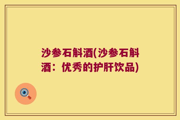 沙参石斛酒(沙参石斛酒：优秀的饮品)