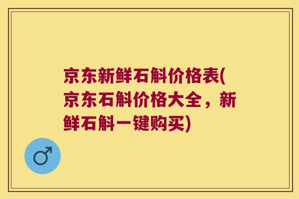 京东新鲜石斛价格表(京东石斛价格大全，新鲜石斛一键购买)