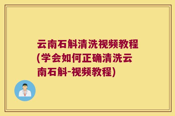 云南石斛清洗视频教程(学会如何正确清洗云南石斛-视频教程)