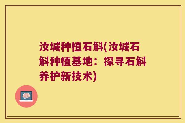 汝城种植石斛(汝城石斛种植基地:探寻石斛养护新技术) 汝城种植石斛(汝城石斛种植基地:探寻石斛养护新技术)