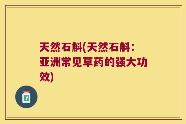 天然石斛(天然石斛：亚洲常见草药的强大功效)