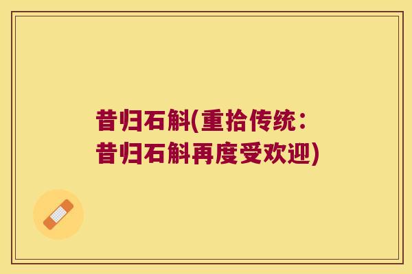 昔归石斛(重拾传统：昔归石斛再度受欢迎)
