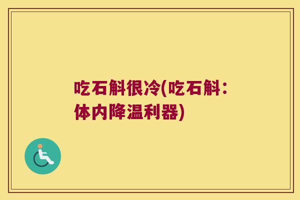 吃石斛很冷(吃石斛：体内降温利器)