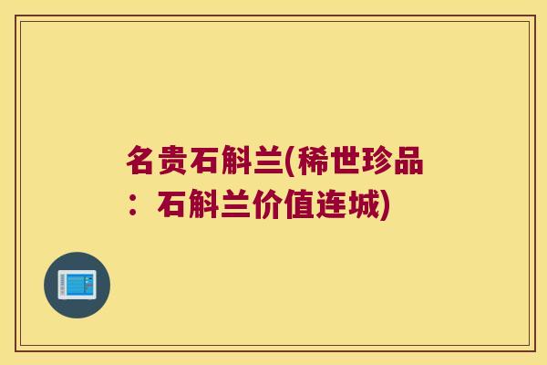 名贵石斛兰(稀世珍品：石斛兰价值连城)