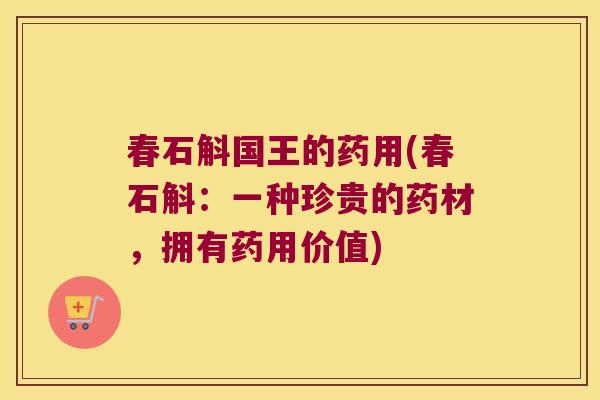 春石斛国王的药用(春石斛：一种珍贵的药材，拥有药用价值)