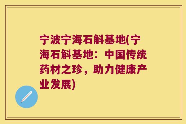 宁波宁海石斛基地(宁海石斛基地：中国传统药材之珍，助力健康产业发展)
