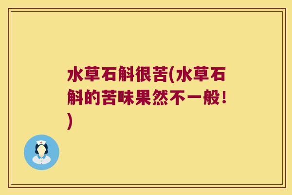 水草石斛很苦(水草石斛的苦味果然不一般！)