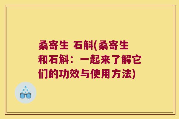 桑寄生 石斛(桑寄生和石斛：一起来了解它们的功效与使用方法)