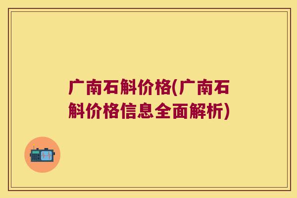 广南石斛价格(广南石斛价格信息全面解析)