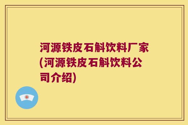 河源铁皮石斛饮料厂家(河源铁皮石斛饮料公司介绍)