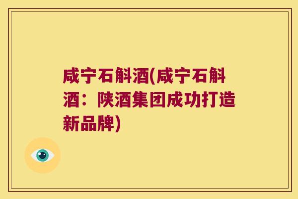咸宁石斛酒(咸宁石斛酒:陕酒集团成功打造新品牌) 咸宁石斛酒(咸宁石斛酒:陕酒集团成功打造新品牌)