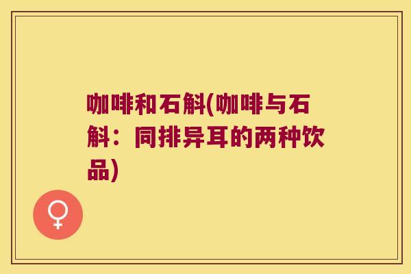 咖啡和石斛(咖啡与石斛：同排异耳的两种饮品)