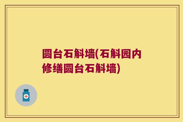 圆台石斛墙(石斛园内修缮圆台石斛墙)