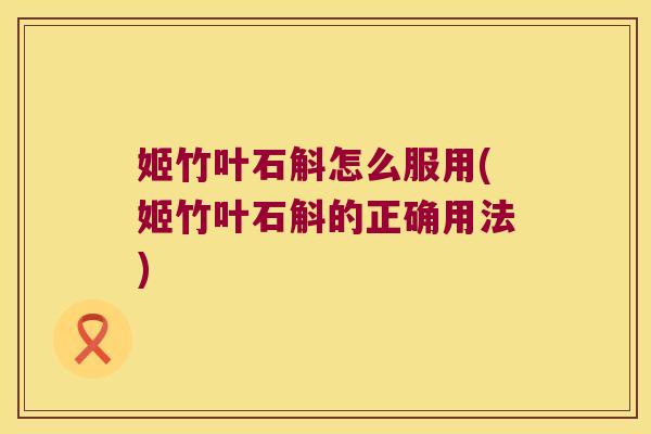 姬竹叶石斛怎么服用(姬竹叶石斛的正确用法)