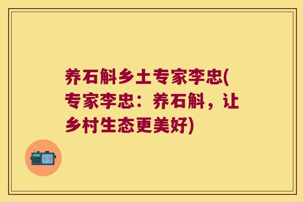 养石斛乡土专家李忠(专家李忠:养石斛,让乡村生态更美好) 养石斛乡土专家李忠(专家李忠:养石斛,让乡村生态更美好)
