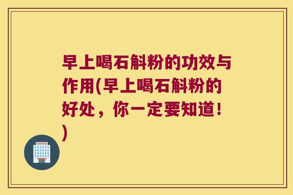早上喝石斛粉的功效与作用(早上喝石斛粉的好处，你一定要知道！)